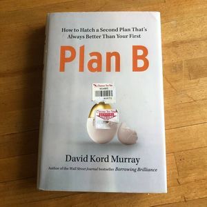 Plan B: How to Hatch a Second Plan That's Always Better Than Your First